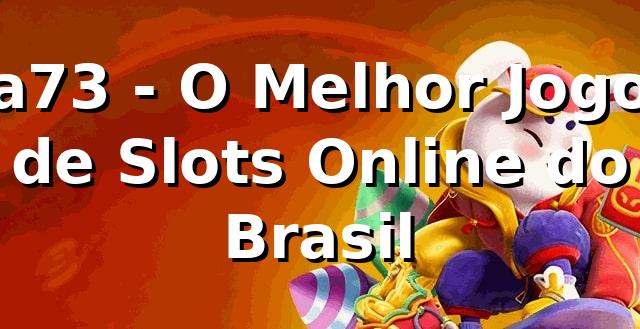 a73 - O Melhor Jogo de Slots Online do Brasil